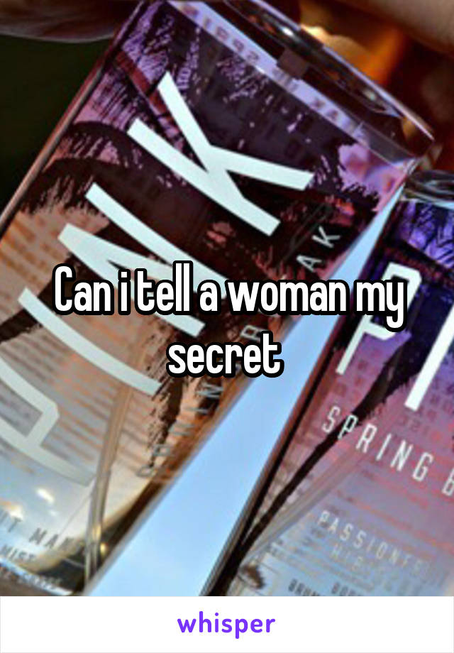 Can i tell a woman my secret 