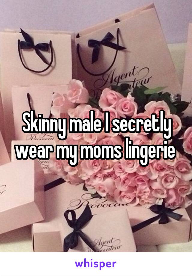 Skinny male I secretly wear my moms lingerie 