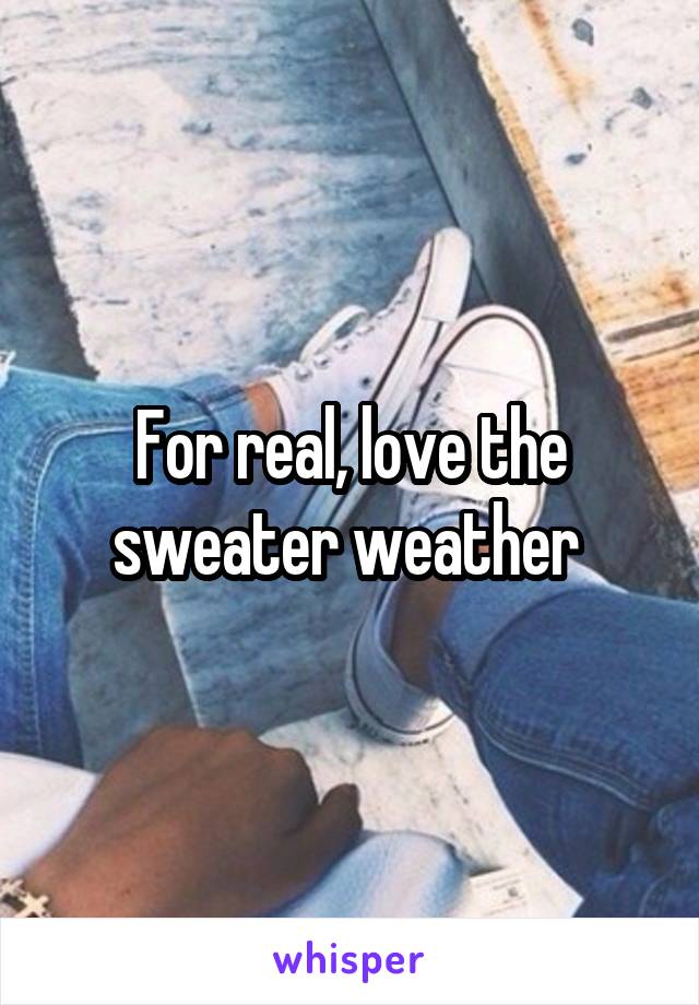 For real, love the sweater weather 