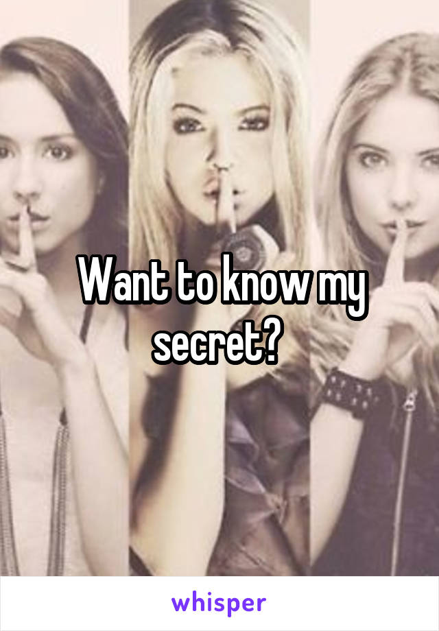 Want to know my secret? 