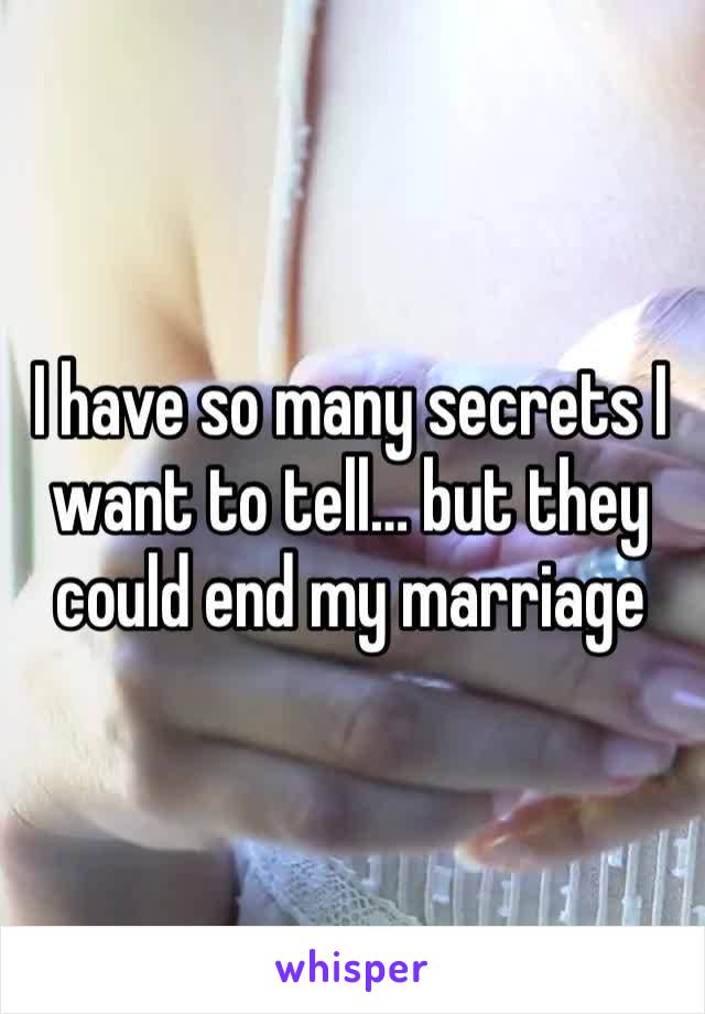 I have so many secrets I want to tell… but they could end my marriage 