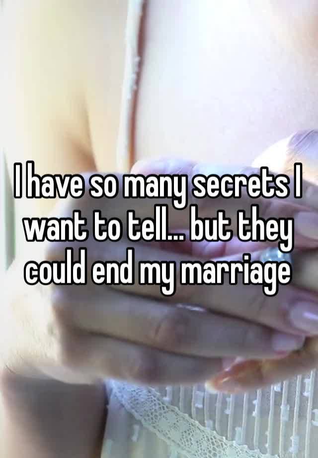 I have so many secrets I want to tell… but they could end my marriage 