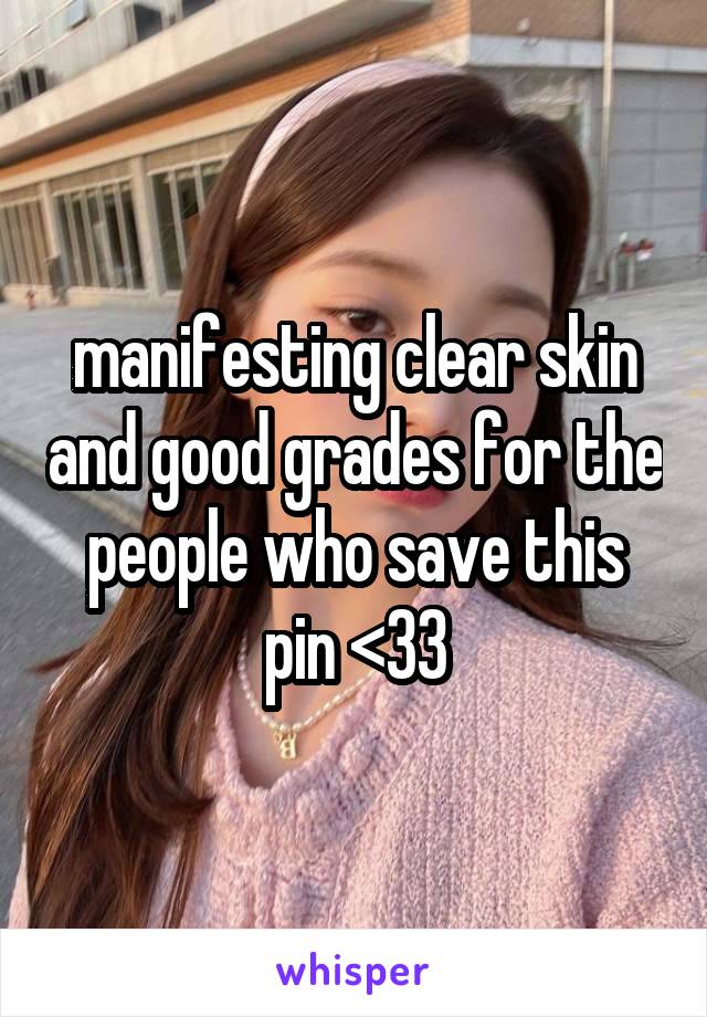 manifesting clear skin and good grades for the people who save this pin <33