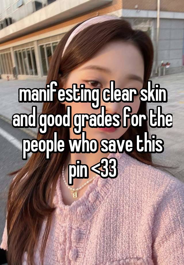 manifesting clear skin and good grades for the people who save this pin <33