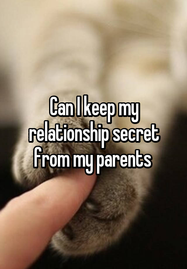 Can I keep my relationship secret from my parents 