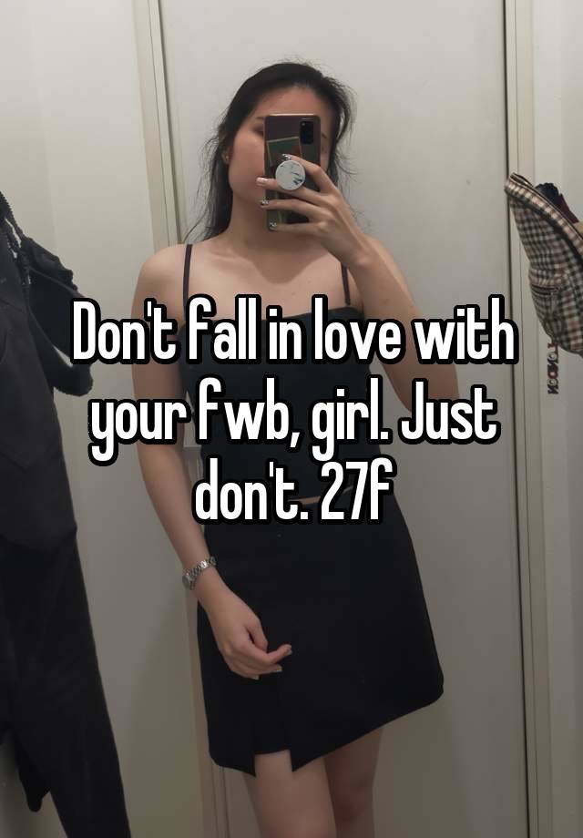 Don't fall in love with your fwb, girl. Just don't. 27f