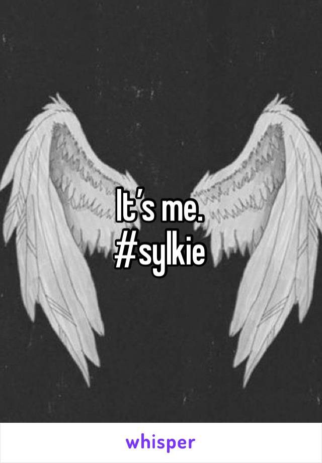 It’s me. 
#sylkie