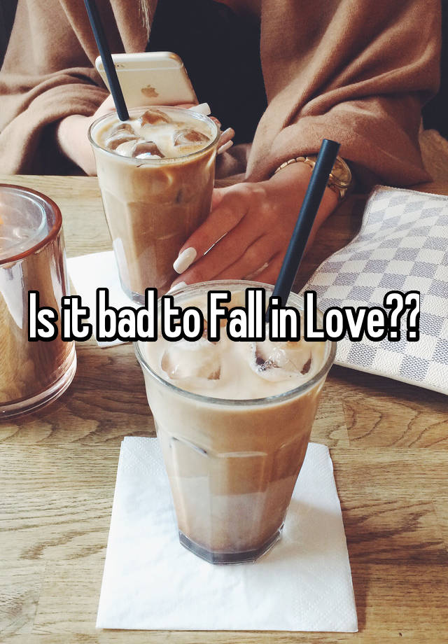 Is it bad to Fall in Love??