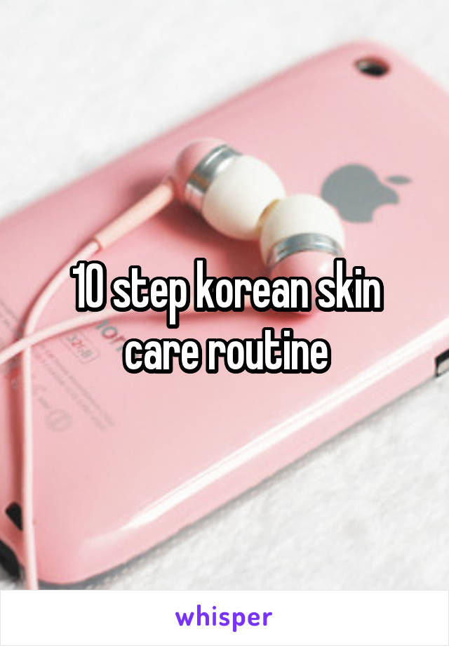 10 step korean skin care routine