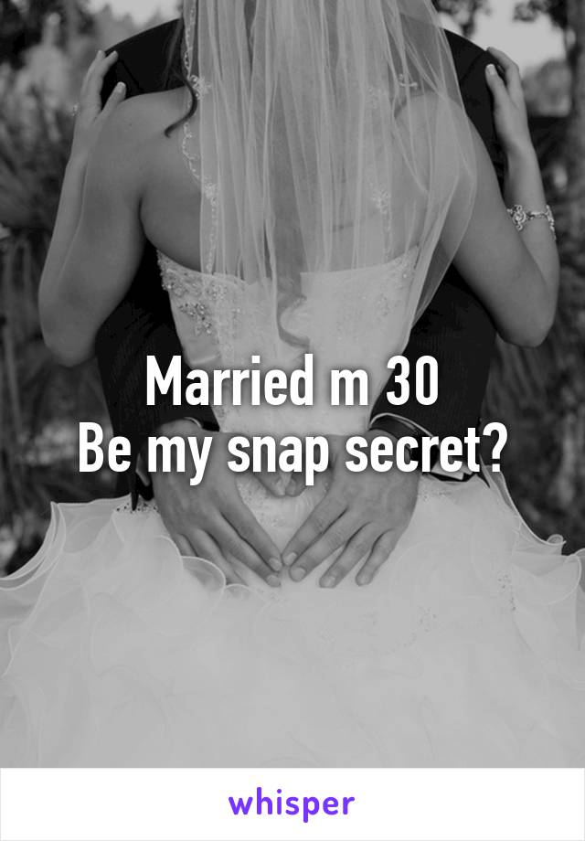 Married m 30
Be my snap secret?