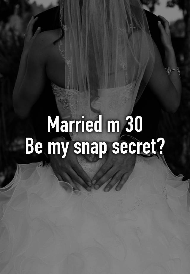 Married m 30
Be my snap secret?