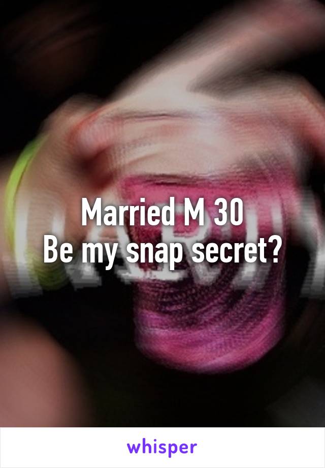 Married M 30
Be my snap secret?