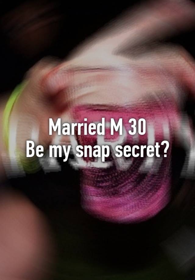 Married M 30
Be my snap secret?