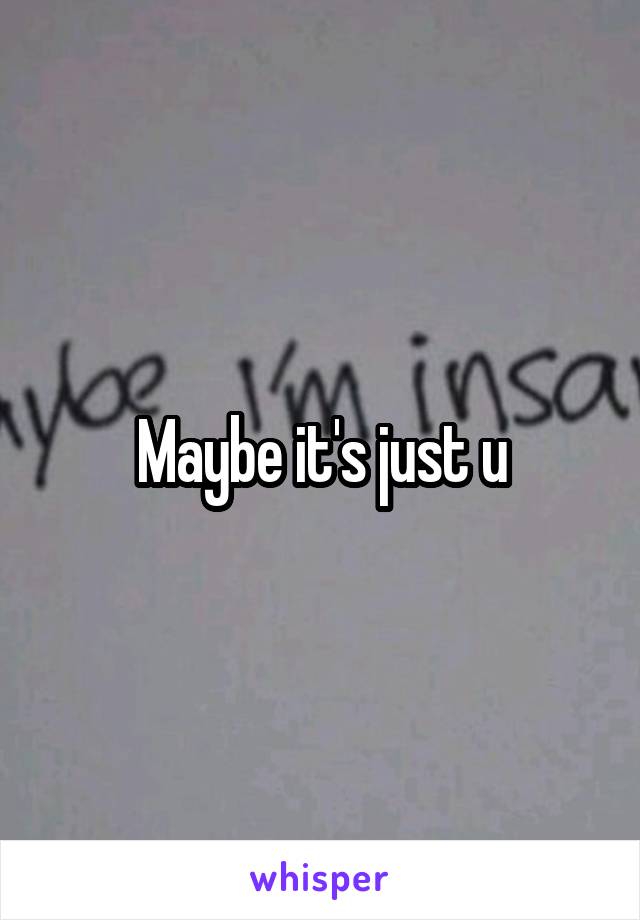 Maybe it's just u
