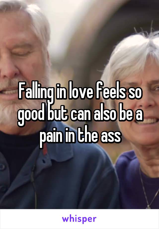 Falling in love feels so good but can also be a pain in the ass