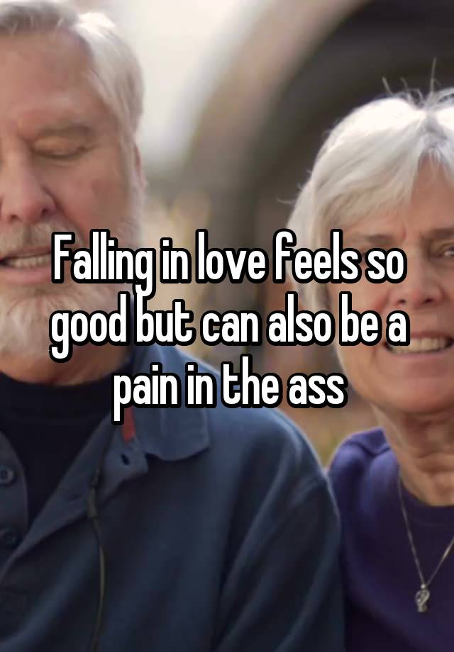 Falling in love feels so good but can also be a pain in the ass