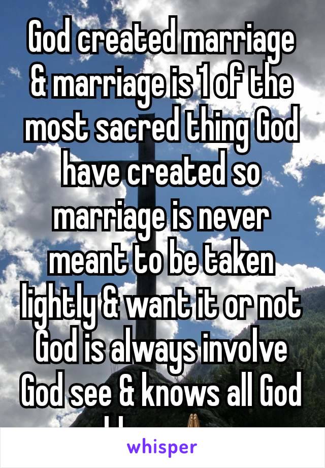 God created marriage & marriage is 1 of the most sacred thing God have created so marriage is never meant to be taken lightly & want it or not  God is always involve God see & knows all God bless🙏🏾