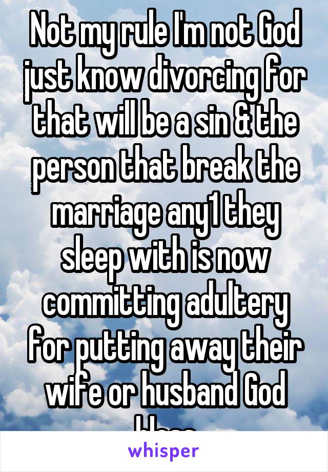 Not my rule I'm not God just know divorcing for that will be a sin & the person that break the marriage any1 they sleep with is now committing adultery for putting away their wife or husband God bless