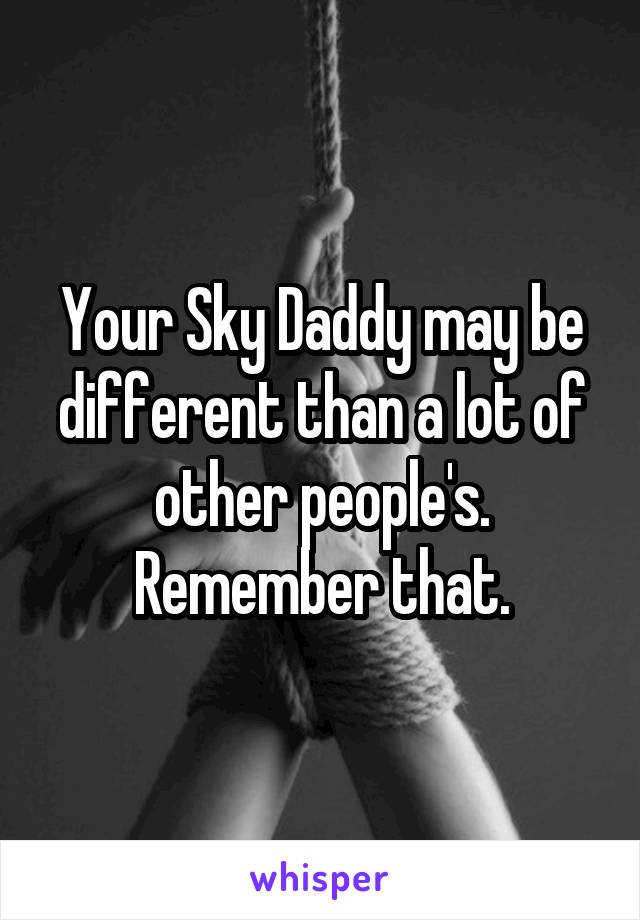 Your Sky Daddy may be different than a lot of other people's. Remember that.