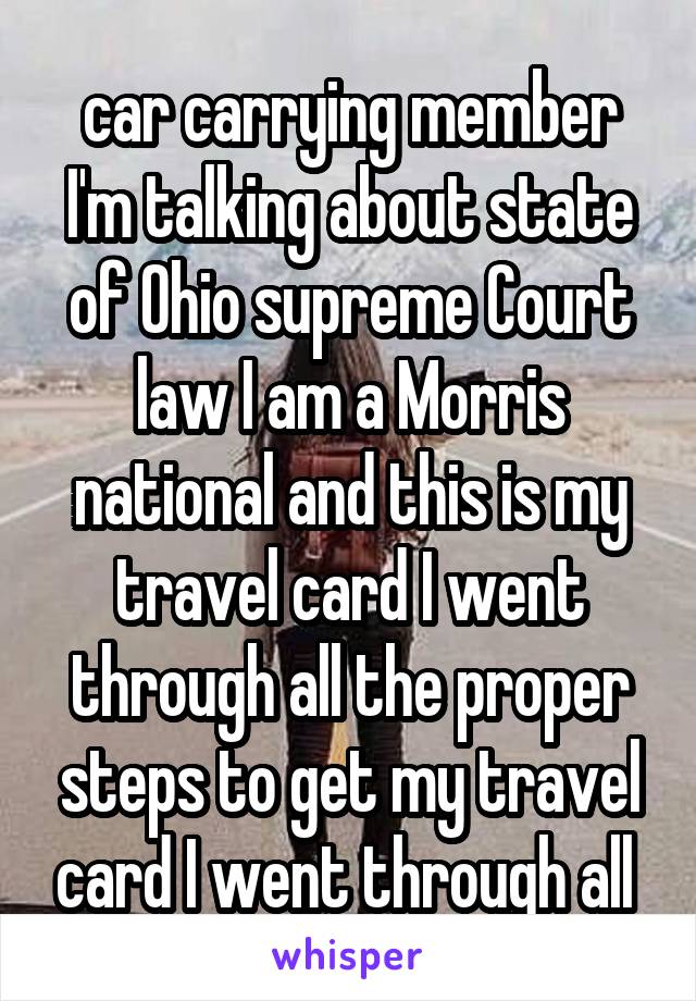 car carrying member I'm talking about state of Ohio supreme Court law I am a Morris national and this is my travel card I went through all the proper steps to get my travel card I went through all 