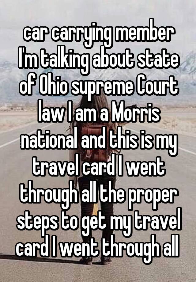 car carrying member I'm talking about state of Ohio supreme Court law I am a Morris national and this is my travel card I went through all the proper steps to get my travel card I went through all 