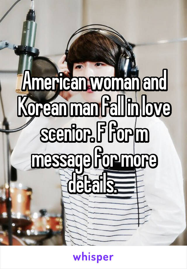 American woman and Korean man fall in love scenior. F for m message for more details. 