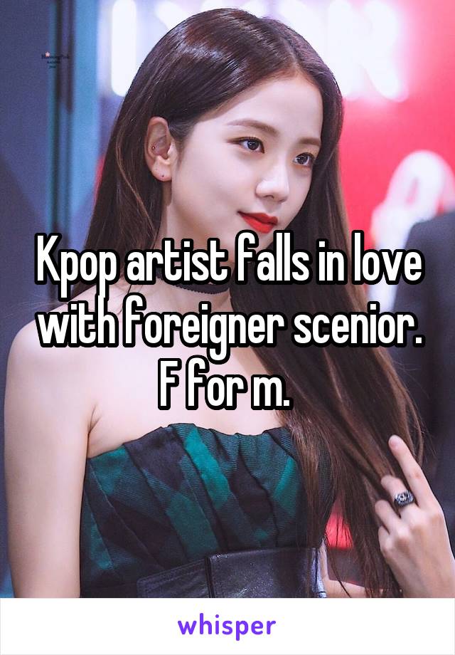 Kpop artist falls in love with foreigner scenior. F for m. 