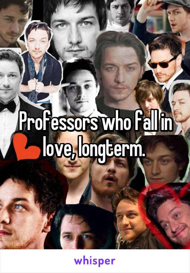 Professors who fall in love, longterm. 