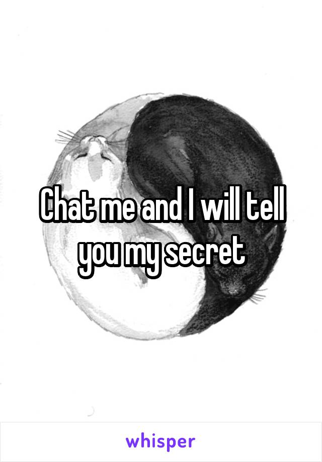 Chat me and I will tell you my secret