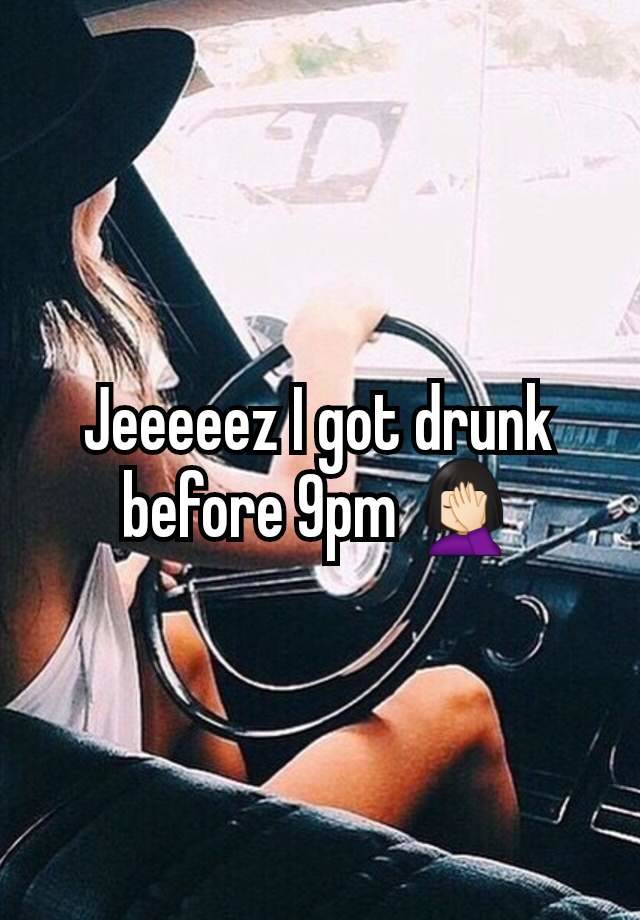 Jeeeeez I got drunk before 9pm 🤦🏻‍♀️