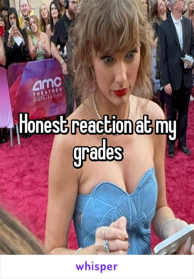 Honest reaction at my grades