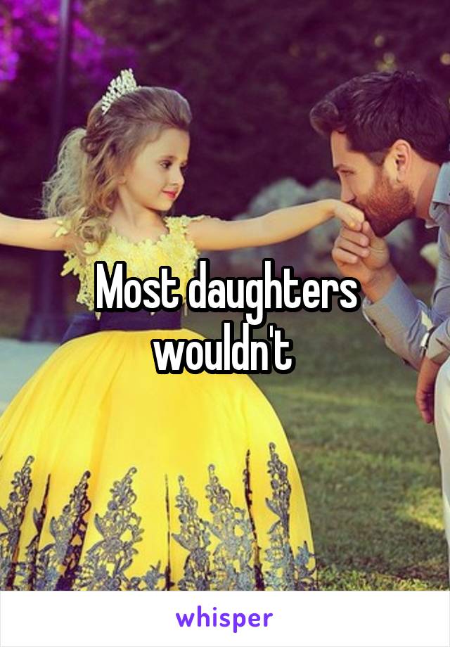 Most daughters wouldn't 