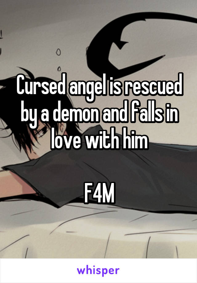 Cursed angel is rescued by a demon and falls in love with him

F4M