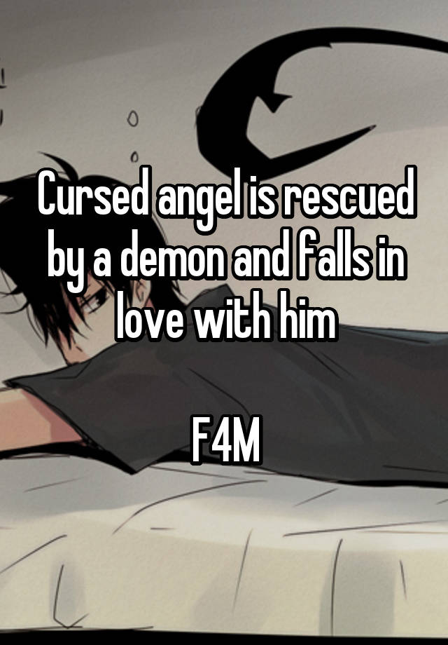 Cursed angel is rescued by a demon and falls in love with him

F4M