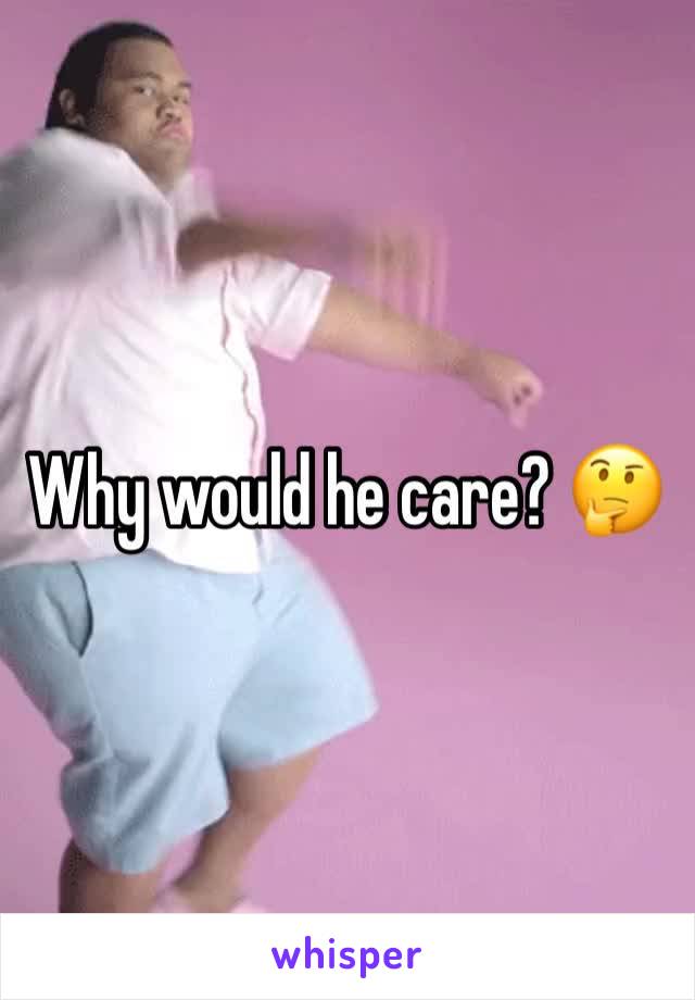 Why would he care? 🤔