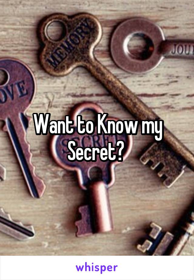 Want to Know my Secret? 