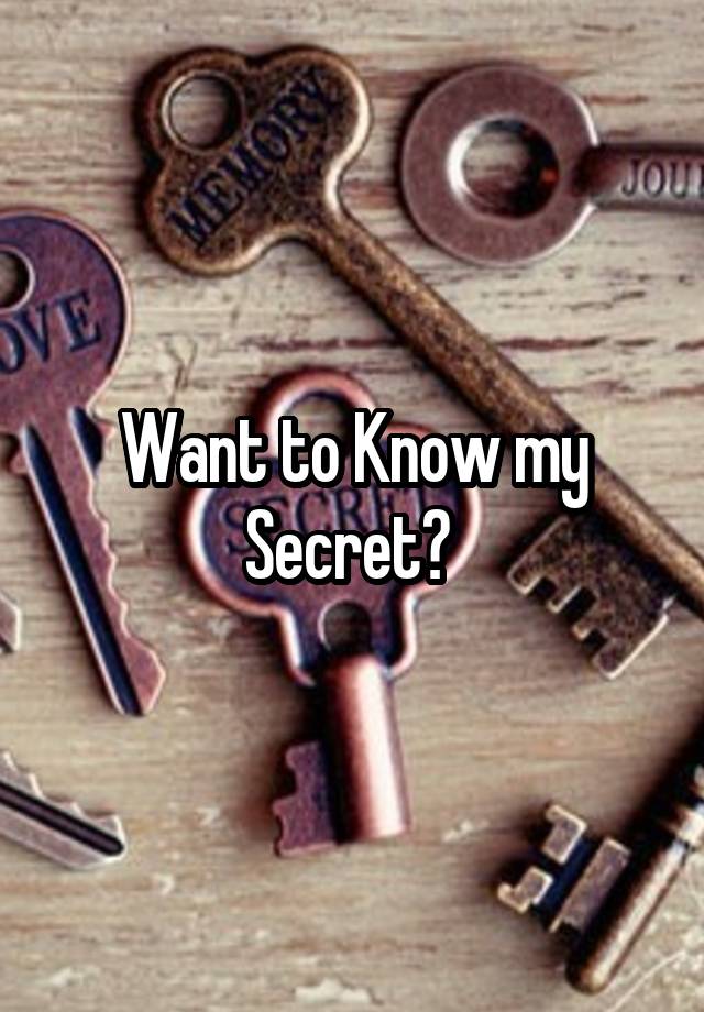 Want to Know my Secret? 