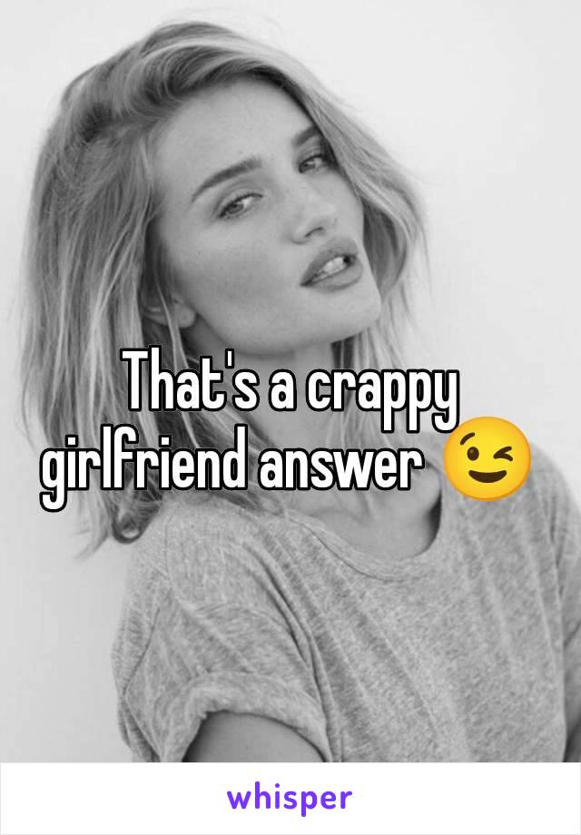 That's a crappy girlfriend answer 😉