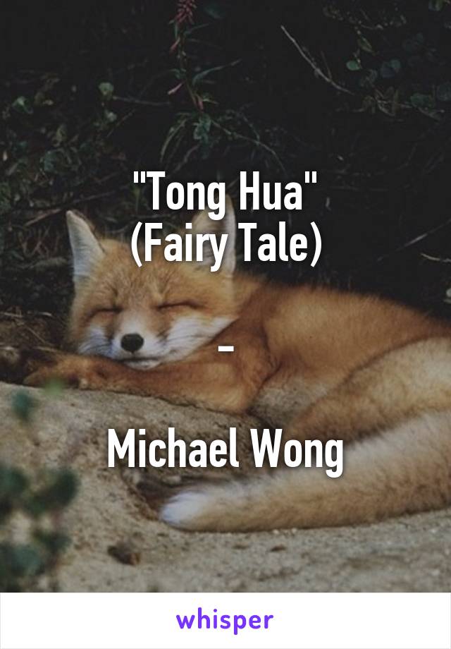 "Tong Hua"
(Fairy Tale)

-

Michael Wong