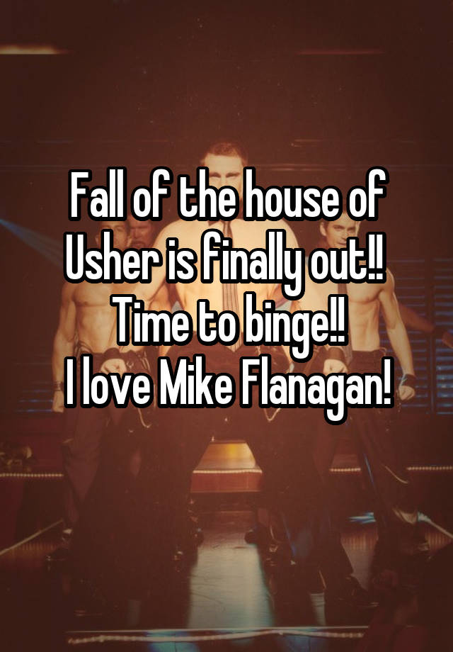  Fall of the house of Usher is finally out!! 
Time to binge!!
I love Mike Flanagan!
 