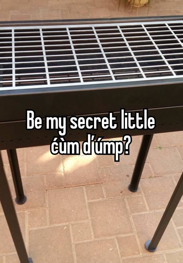 Be my secret little ćùm ďúmp?