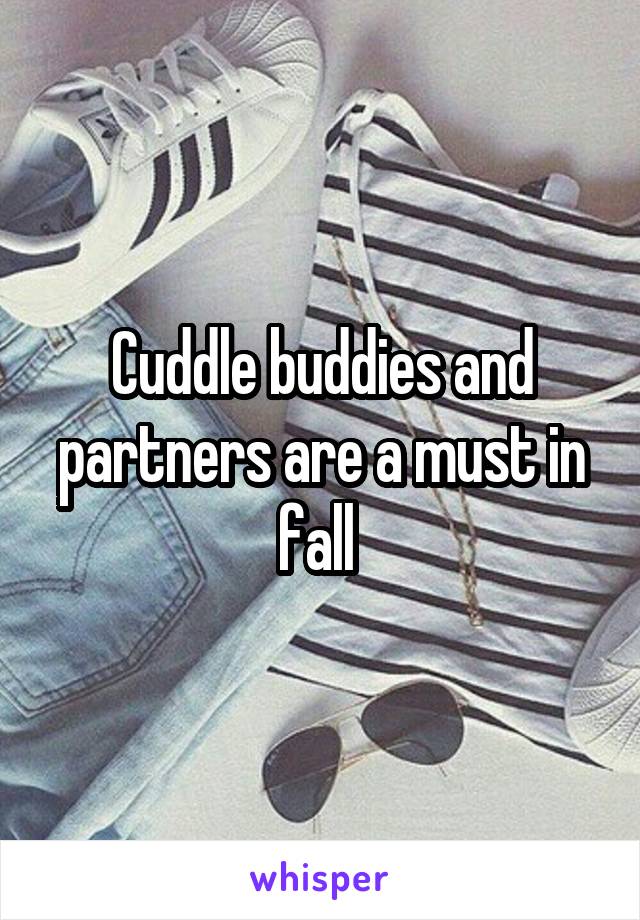 Cuddle buddies and partners are a must in fall 