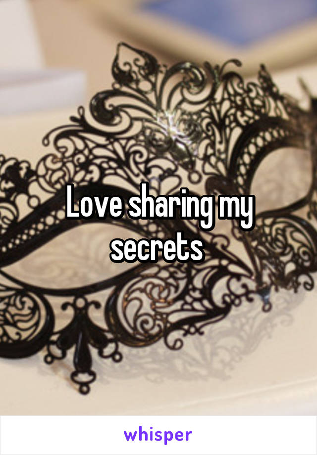 Love sharing my secrets 