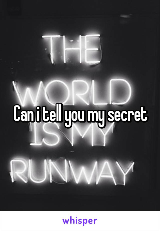 Can i tell you my secret