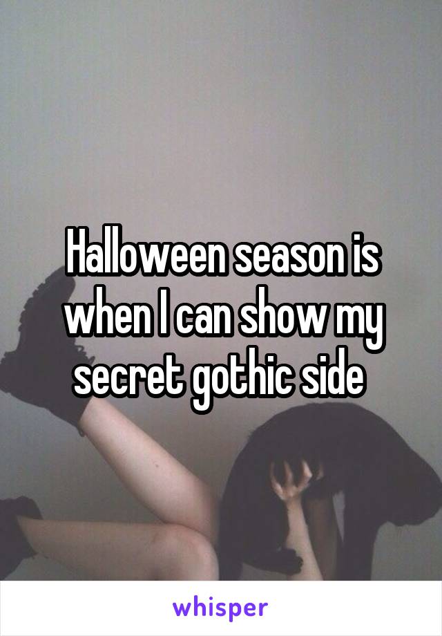 Halloween season is when I can show my secret gothic side 