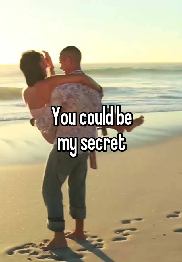 You could be
my secret