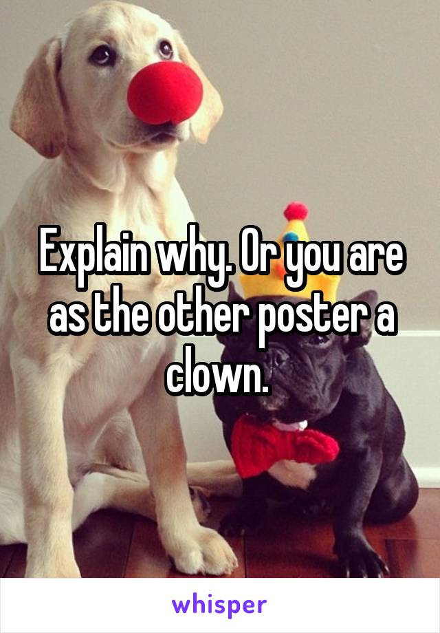 Explain why. Or you are as the other poster a clown. 