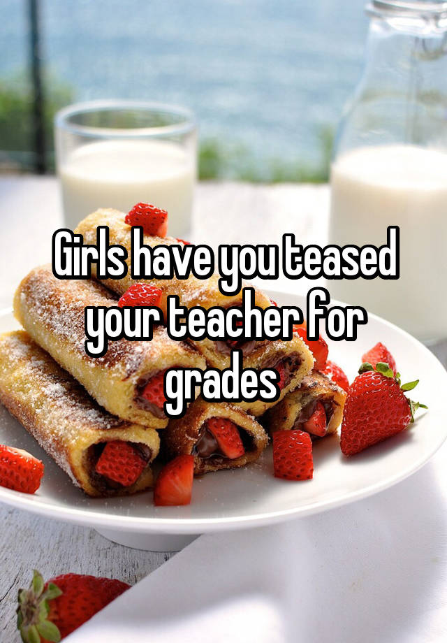 Girls have you teased your teacher for grades 