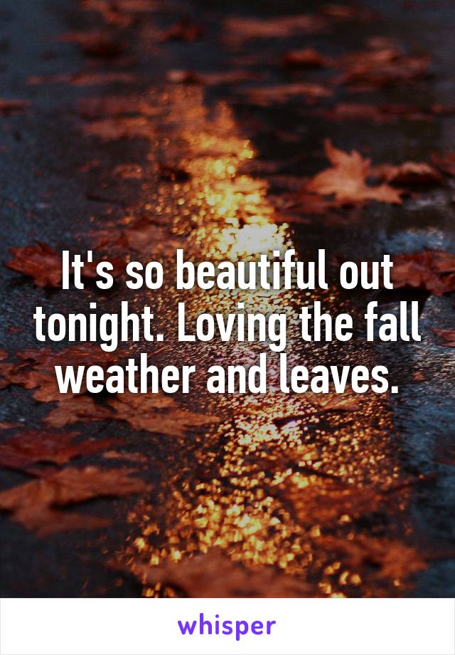 It's so beautiful out tonight. Loving the fall weather and leaves.