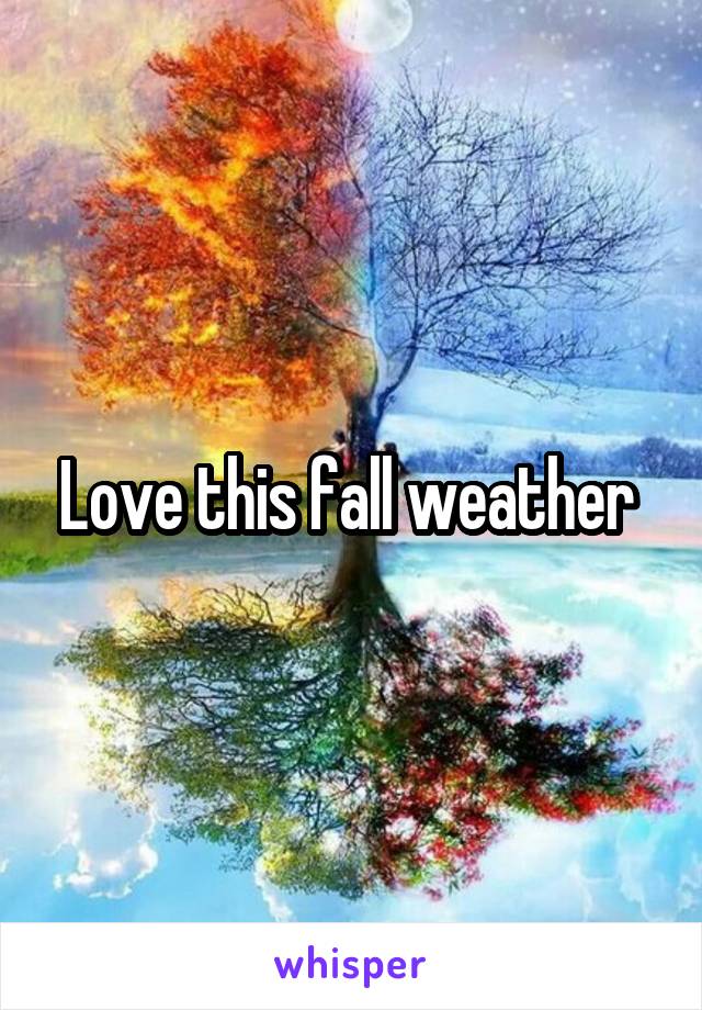 Love this fall weather 